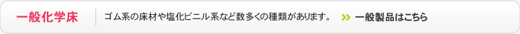 一般化学床（ゴム系の床材や塩化ビニル系など数多くの種類があります。）