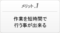 メリット１　作業を短時間で行う事が出来る